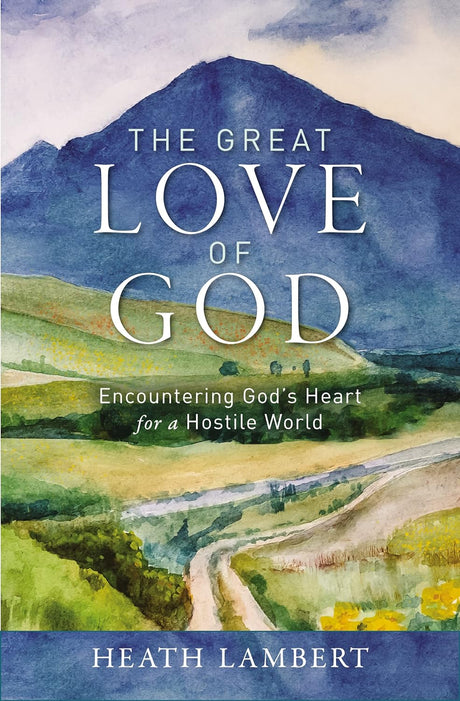 The Great Love of God: Encountering God's Heart for a Hostile World - Lambert, Heath - 9780310142201