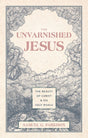 Unvarnished Jesus: The Beauty of Christ and His Ugly Rivals - Parkison, Samuel G - 9781527112223