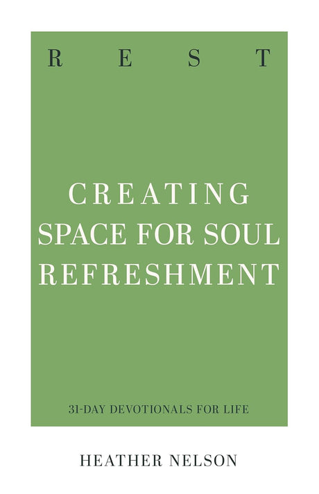 Rest: Creating Space for Soul Refreshment (31-Day Devotionals for Life) - Nelson, Heather - 9781629959801