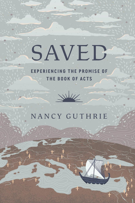 Saved: Experiencing the Promise of the Book of Acts - Guthrie, Nancy - 9781433592867