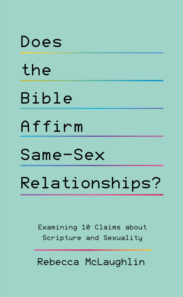 Does the Bible Affirm Same-Sex Relationships?: Examining 10 Claims about Scripture and Sexuality - McLaughlin, Rebecca - 9781784989712