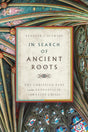 In Search of Ancient Roots: The Christian Past and the Evangelical Identity Crisis - Stewart, Kenneth J - 9781514008379