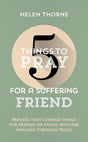 5 Things to Pray for a Suffering Friend: Prayers That Change Things for Friends or Family Who Are Walking Through Trials (5 Things) - Thorne, Helen - 9781784989873