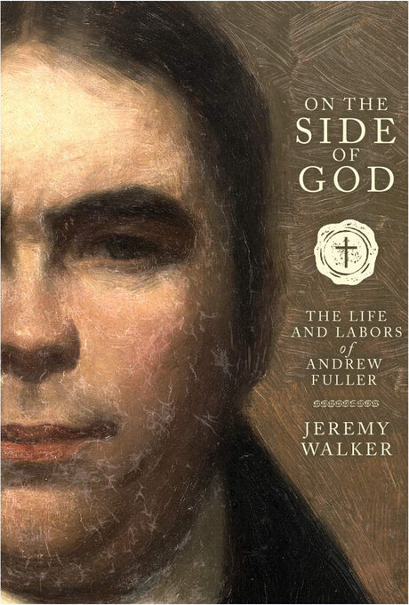 On the Side of God: The Life and Labors of Andrew Fuller - Jeremy Walker - 9781599256061