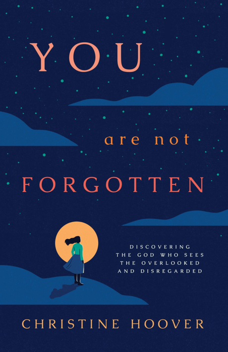 You Are Not Forgotten: Discovering the God Who Sees the Overlooked and Disregarded - Hoover, Christine - 9781087788456