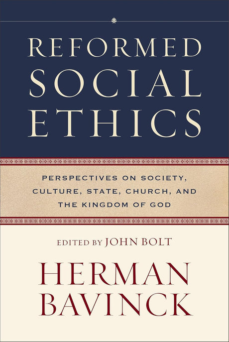 Reformed Social Ethics: Perspectives on Society, Culture, State, Church, and the Kingdom of God (Reformed Ethics) - Bavinck, Herman; Bolt, John (editor) - 9781540968128