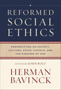 Reformed Social Ethics: Perspectives on Society, Culture, State, Church, and the Kingdom of God (Reformed Ethics) - Bavinck, Herman; Bolt, John (editor) - 9781540968128