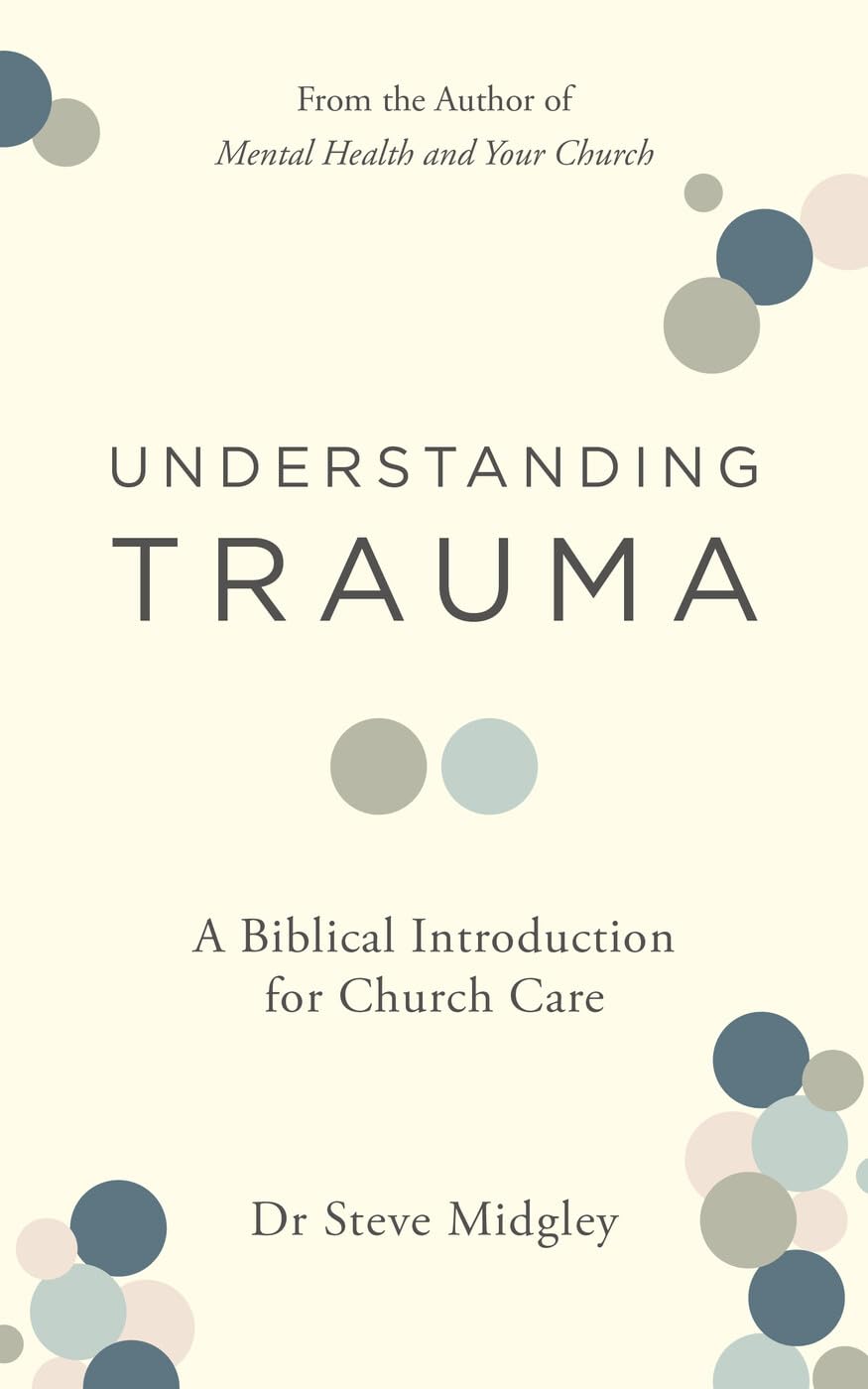 Understanding Trauma: A Biblical Introduction for Church Care - Midgley, Steve - 9781802541373