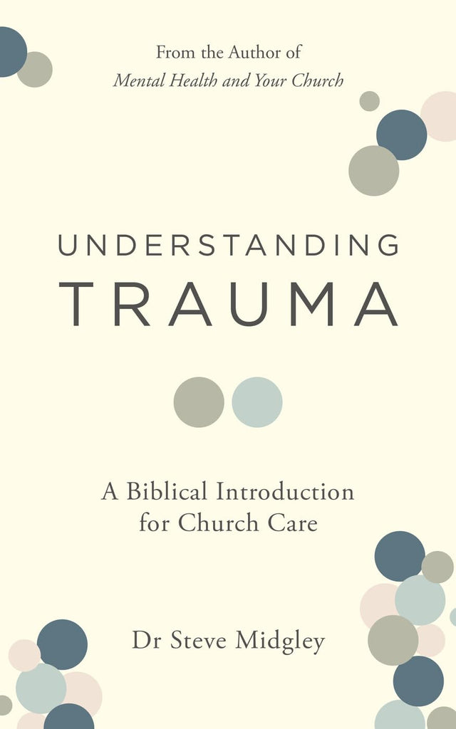 Understanding Trauma: A Biblical Introduction for Church Care - Midgley, Steve - 9781802541373