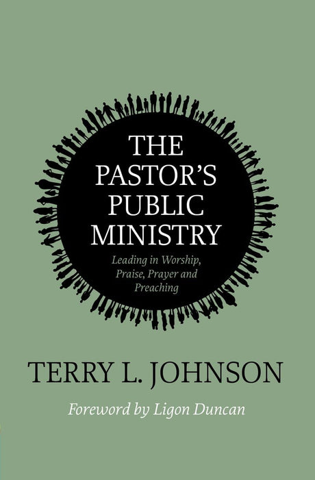 The Pastor's Public Ministry: Leading in Worship, Praise, Prayer and Preaching - Johnson, Terry L.; Duncan, Ligon - 9781527111646