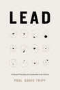 Lead: 12 Gospel Principles for Leadership in the Church (with Study Questions) - Tripp, Paul David - 9781433599316