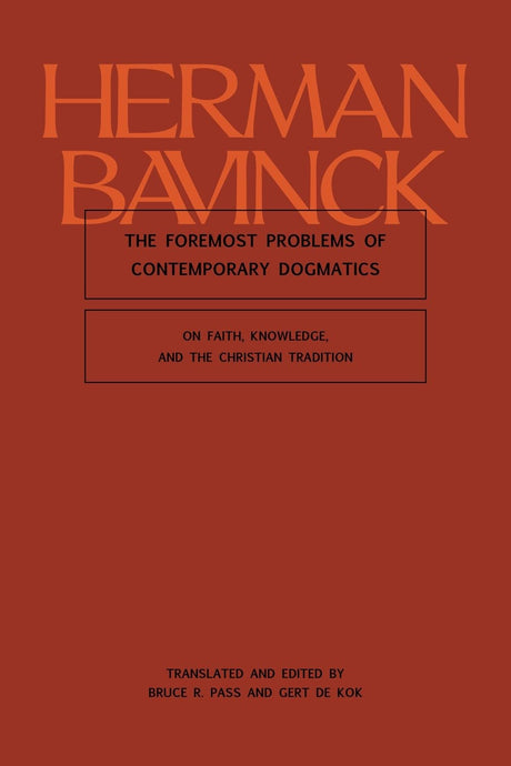 Foremost Problems of Contemporary Dogmatics: On Faith, Knowledge, and the Christian Tradition - Bavinck, Herman; Pass, Bruce R (Editor); Pass, Bruce R (Translator); de Kok, Gert (Editor); de Kok, Gert (Translator) - 9781683598084