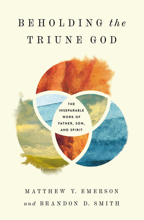 Beholding the Triune God: The Inseparable Work of Father, Son, and Spirit - Smith, Brandon D; Emerson, Matthew Y - 9781433577949