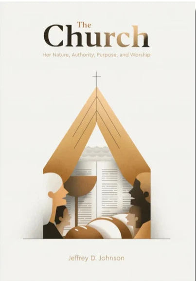 The Church: Her Nature, Authority, Purpose, and Worship - Johnson, Jeffrey D. - 9780988668195