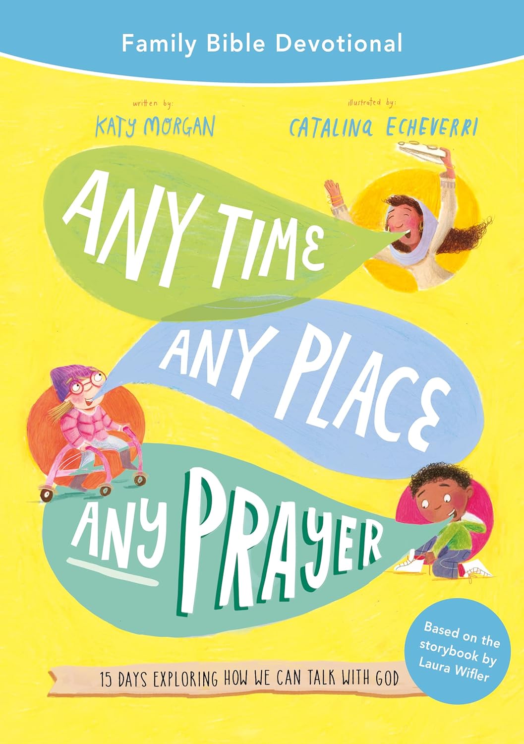 Any Time, Any Place, Any Prayer Family Bible Devotional: 15 Days Exploring How We Can Talk with God (Tales That Tell the Truth) - Morgan, Katy; Echeverri, Catalina (illustrator); Wifler, Laura (foreword by) - 9781784989200