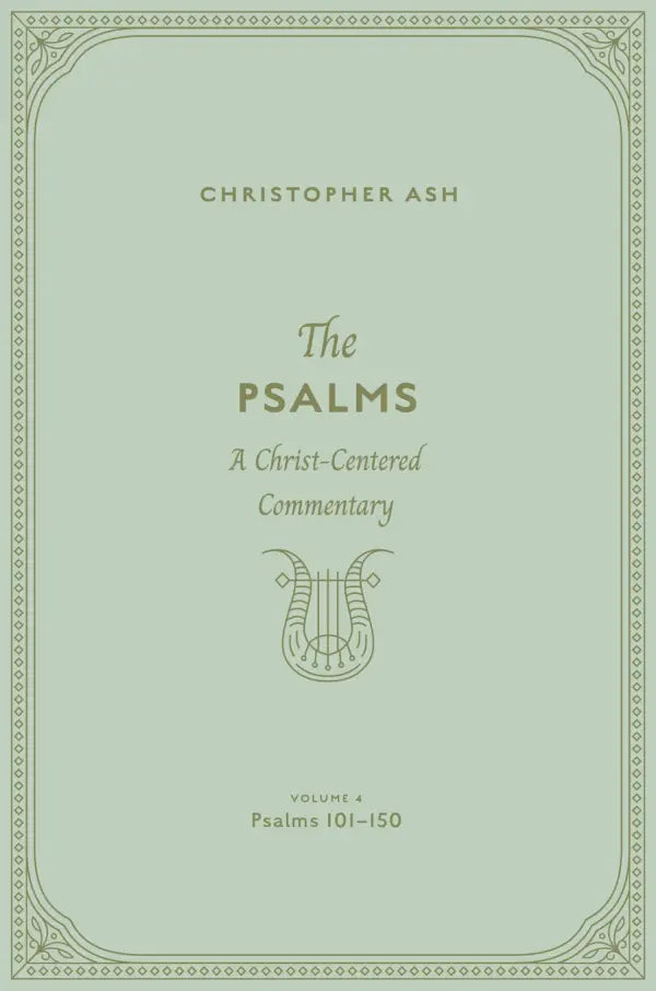 The Psalms: A Christ-Centered Commentary (Volume 4, Psalms 101-150) Volume 4 - Ash, Christopher - 9781433563973