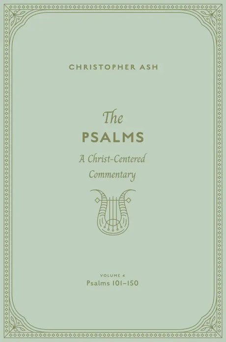 The Psalms: A Christ-Centered Commentary (Volume 4, Psalms 101-150) Volume 4 - Ash, Christopher - 9781433563973