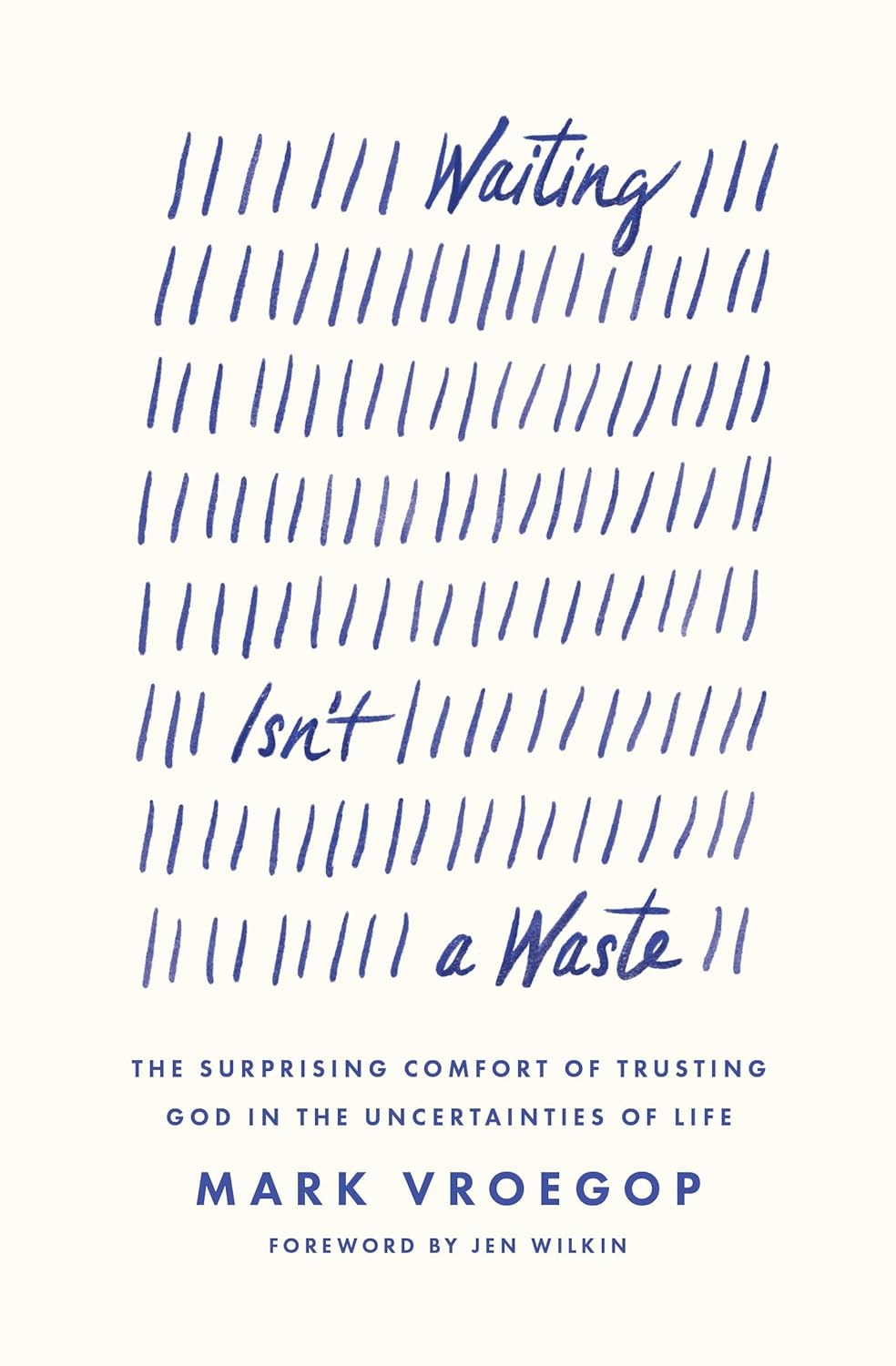 Waiting Isn't a Waste: The Surprising Comfort of Trusting God in the Uncertainties of Life - Wilkin, Jen (foreword by); Vroegop, Mark - 9781433590979