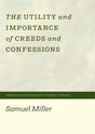 The Utility and Importance of Creeds and Confessions - Miller, Samuel - 9781948102544