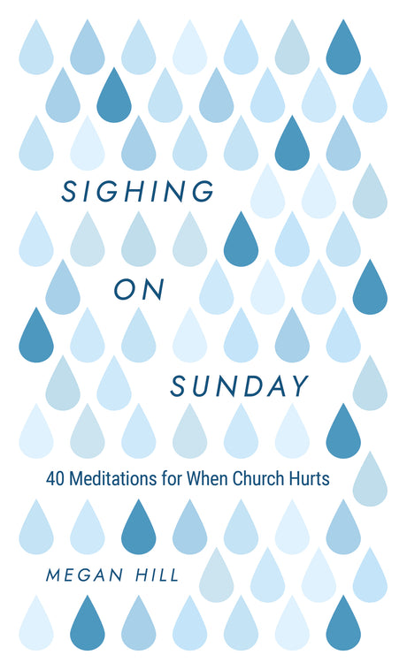 Sighing on Sunday: 40 Meditations for When Church Hurts - Hill, Megan E - 9781629959849