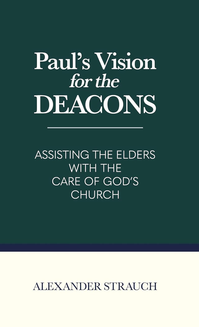 Paul's Vision for the Deacons: Assisting the Elders with the Care of God's Church - Strauch, Alexander - 9780936083858