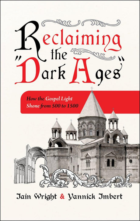 Reclaiming the Dark Ages: How the Gospel Light Shone from 500 to 1500 - Wright, Iain; Imbert, Yannick - 9781527111554