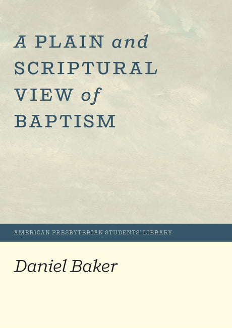 A Plain and Scriptural View of Baptism - Baker, Daniel - 9781948102513