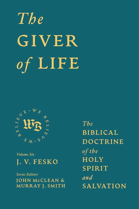 Giver of Life: The Biblical Doctrine of the Holy Spirit and Salvation - Fesko, J V; McClean, John (Editor); Smith, Murray J (Editor) - 9781683597490