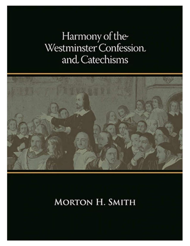 Harmony of the Westminster Confession and Catechisms (Sixth Printing) - Morton H. Smith - 9781931639095