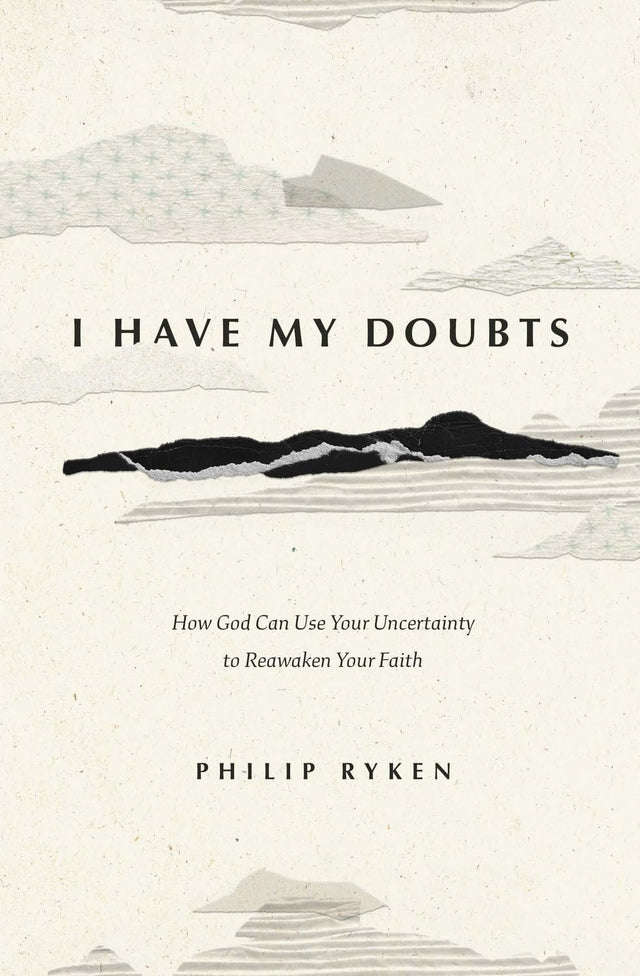 I Have My Doubts: How God Can Use Your Uncertainty to Reawaken Your Faith - Ryken, Philip Graham - 9781433593390