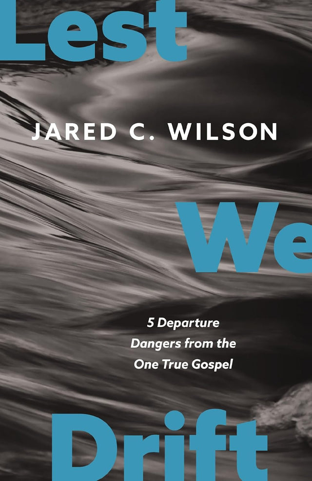 Lest We Drift: Five Departure Dangers from the One True Gospel - Wilson, Jared C - 9780310155768