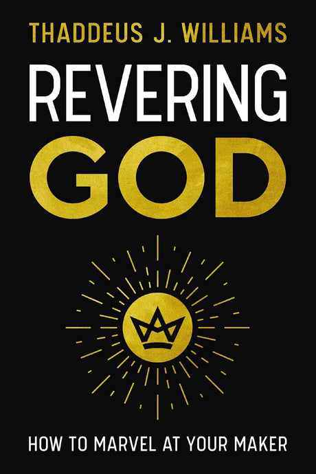 Revering God: How to Marvel at Your Maker - Williams, Thaddeus J - 9780310160403