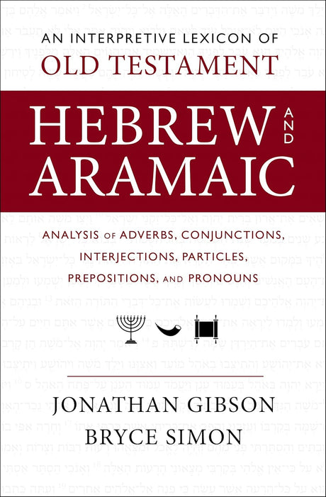 Interpretive Lexicon of Old Testament Hebrew and Aramaic: Analysis of Adverbs, Conjunctions, Interjections, Particles, Prepositions, and Pronouns - Gibson, Jonathan; Simon, Bryce - 9780310160502