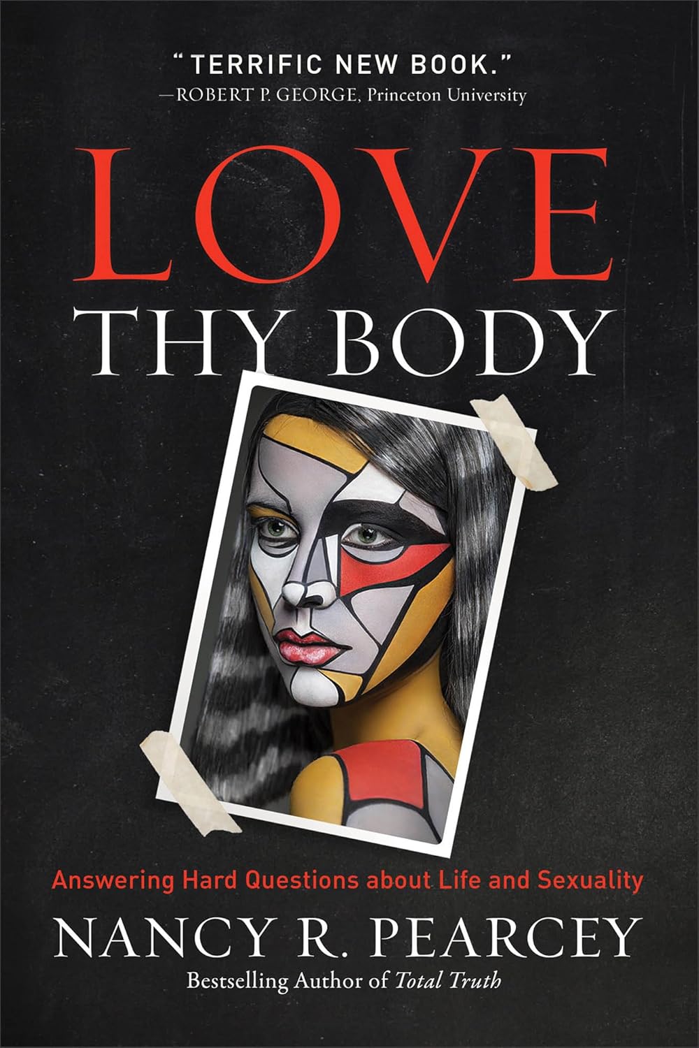 Love Thy Body: Answering Hard Questions about Life and Sexuality - Pearcey, Nancy R - 9780801075971