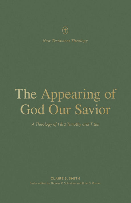 Appearing of God Our Savior: A Theology of 1 and 2 Timothy and Titus - Smith, Claire; Schreiner, Thomas R (Editor); Rosner, Brian S (Editor) - 9781433576522