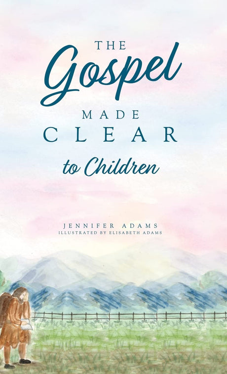 The Gospel Made Clear to Children - Adams, Jennifer; Adams, Elisabeth (illustrator) - 9781952599392