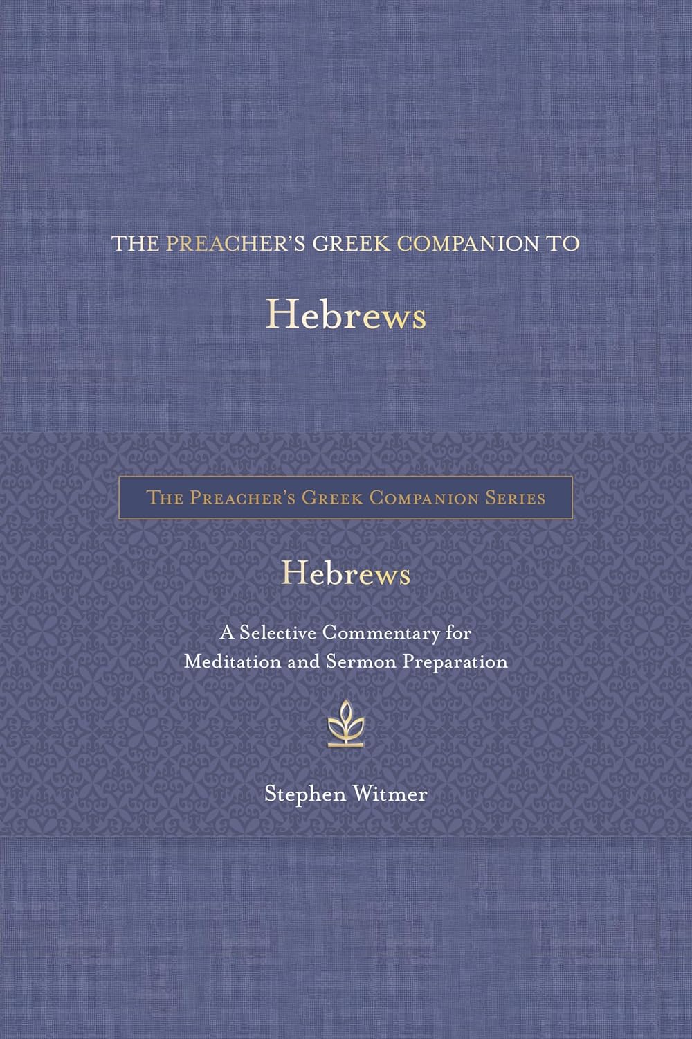 Preacher's Greek Companion to Hebrews: A Selective Commentary for Meditation and Sermon Preparation