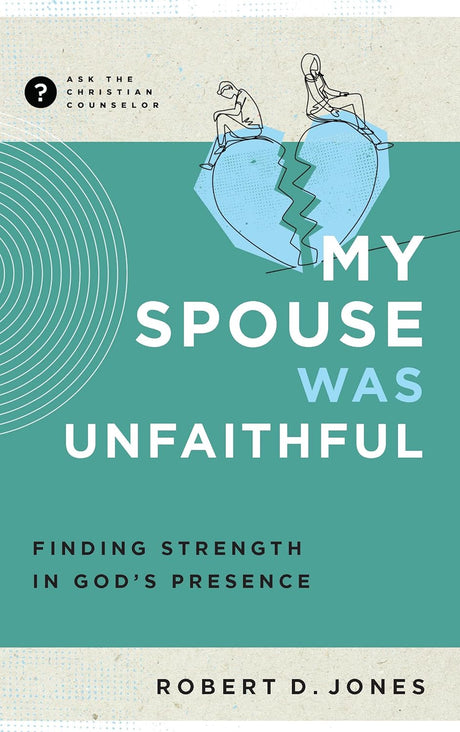 My Spouse Was Unfaithful: Finding Strength in God's Presence (Ask the Christian Counselor) - Jones, Robert D - 9781645073871