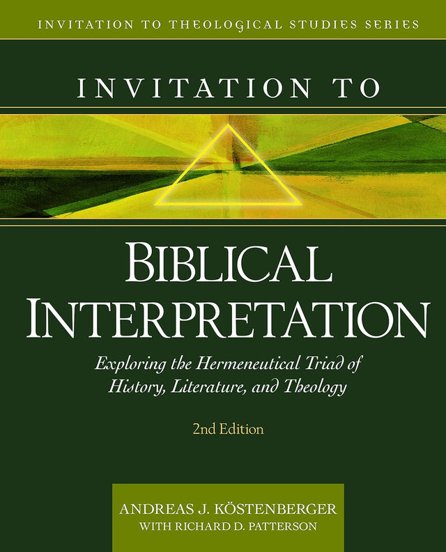 Invitation to Biblical Interpretation: Exploring the Hermeneutical Triad of History, Literature, and Theology (2nd Edition) - Köstenberger, Andreas J; Patterson, Richard - 9780825446764