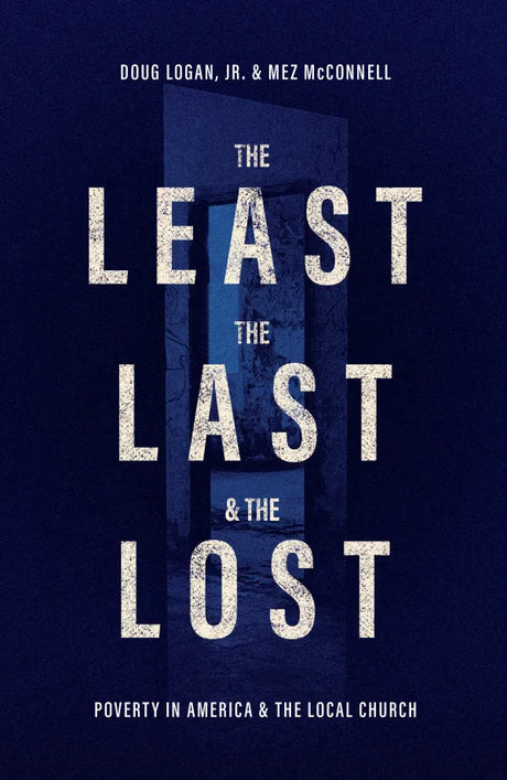 The Least, the Last, & the Lost: Poverty in America & the Local Church - McConnell, Mez; Logan Jr., Doug - 9781783974511