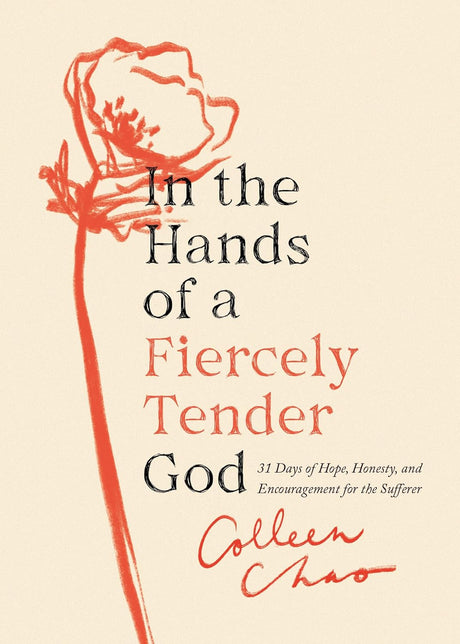 In the Hands of a Fiercely Tender God: 31 Days of Hope, Honesty, and Encouragement for the Sufferer - Chao, Colleen - 9780802429902