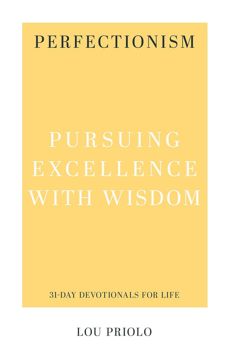 Perfectionism: Pursuing Excellence with Wisdom (31-Day Devotionals for Life) - Priolo, Lou - 9781629957173