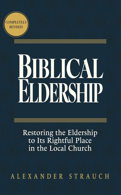 Biblical Eldership: Restoring the Eldership to Its Rightful Place in the Local Church - Strauch, Alexander - 9780936083803