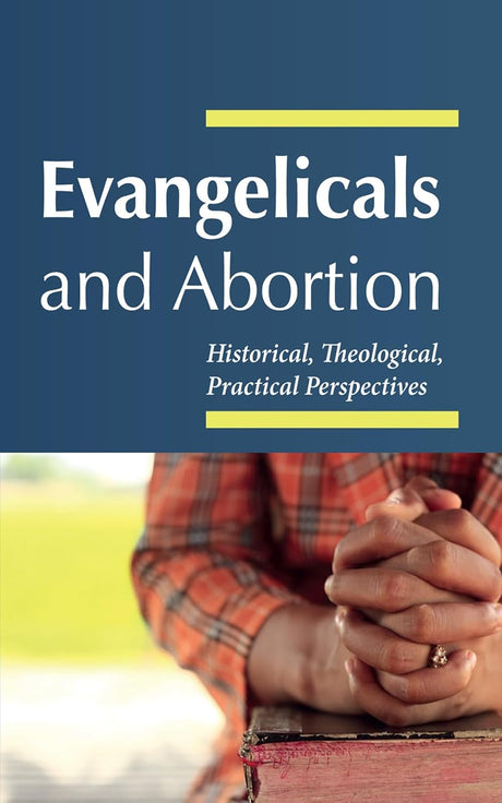 Evangelicals and Abortion: Historical, Theological, Practical Perspectives - Fraser, J Cameron; Johnson, Kristy L (foreword by) - 9781666784510