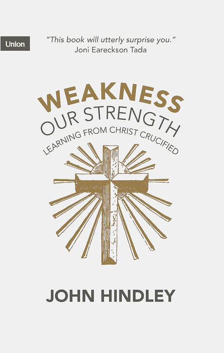 Weakness Our Strength: Learning from Christ Crucified - Hindley, John - 9781916899582