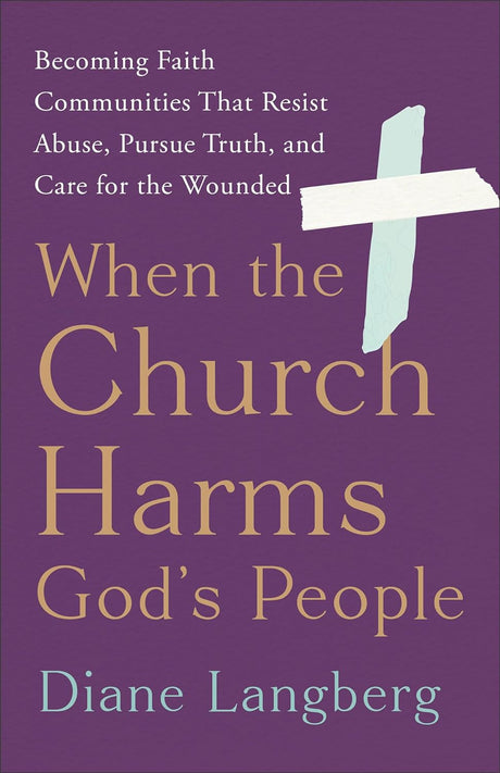 When the Church Harms God's People: Becoming Faith Communities That Resist Abuse, Pursue Truth, and Care for the Wounded - Langberg, Diane - 9781587436451