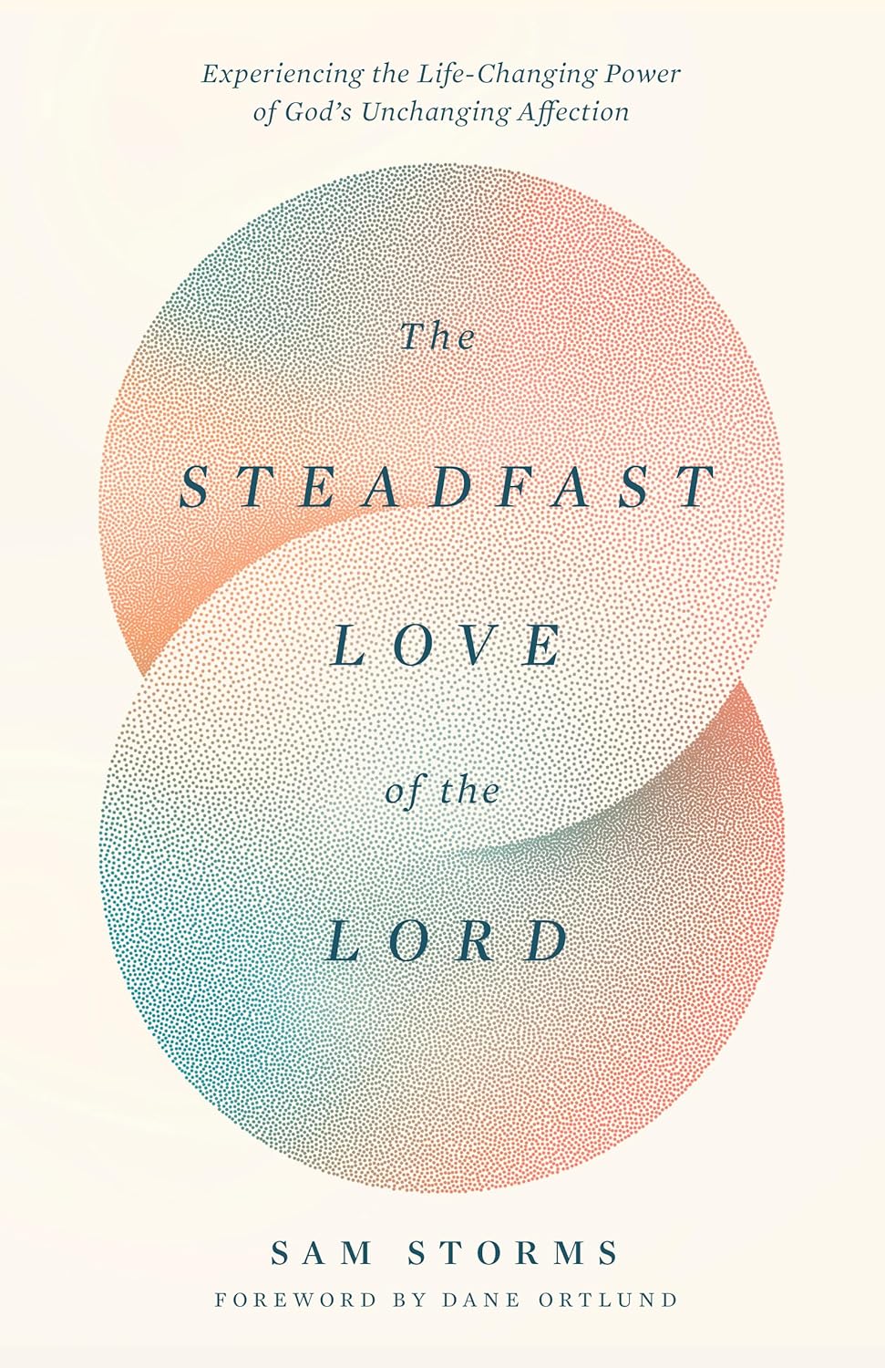 Steadfast Love of the Lord: Experiencing the Life-Changing Power of God's Unchanging Affection - Storms, Sam; Ortlund, Dane (Foreword by) - 9781433593871