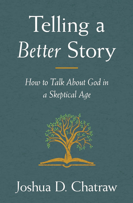 Telling a Better Story: How to Talk about God in a Skeptical Age - Chatraw, Joshua D - 9780310108634