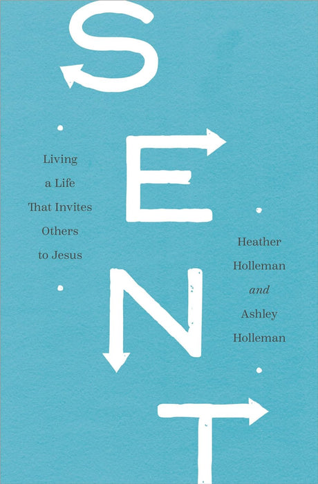 Sent: Living a Life That Invites Others to Jesus - Holleman, Heather; Holleman, Ashley - 9780802419798