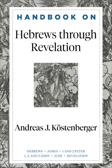 Handbook on Hebrews Through Revelation - Köstenberger, Andreas J; Gladd, Benjamin L (Editor) - 9781540966308